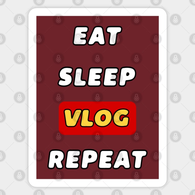 EAT SLEEP VLOG REPEAT - VLOGGER Magnet by ak3shay